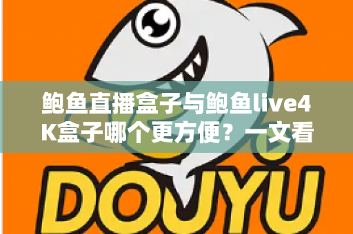 鲍鱼直播盒子与鲍鱼live4K盒子哪个更方便?一文看懂两款热门电视盒子的安装、操作与使用体验,帮你选对家庭观影好帮手 鲍鱼直播盒子与鲍鱼live4K盒子哪个更方便?一文看懂两款热门电视盒子的安装、操作与使用体验,帮你选对家庭观影好帮手