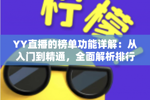 YY直播的榜单功能详解：从入门到精通，全面解析排行玩法与运营技巧