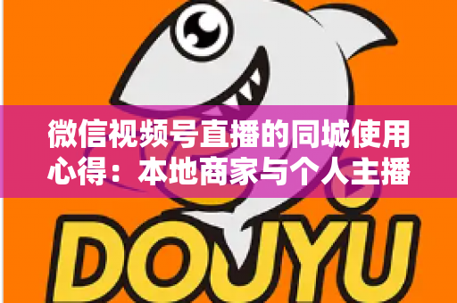 微信视频号直播的同城使用心得:本地商家与个人主播必备的实战流量指南 微信视频号直播的同城使用心得:本地商家与个人主播必备的实战流量指南