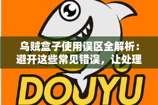 乌贼盒子使用误区全解析：避开这些常见错误，让处理乌贼变得又快又干净